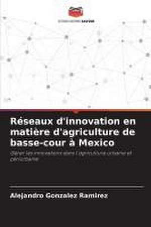 Réseaux d'innovation en matière d'agriculture de basse-cour à Mexico de Alejandro Gonzalez Ramirez