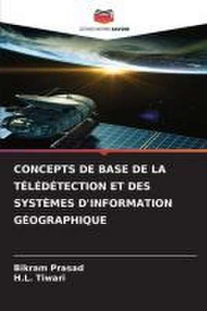 CONCEPTS DE BASE DE LA TÉLÉDÉTECTION ET DES SYSTÈMES D'INFORMATION GÉOGRAPHIQUE de Bikram Prasad