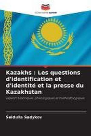 Kazakhs : Les questions d'identification et d'identité et la presse du Kazakhstan de Seidulla Sadykov