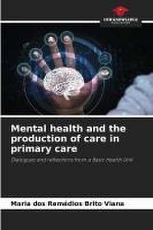 Mental health and the production of care in primary care de Maria Dos Remédios Brito Viana