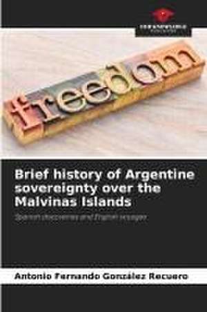 Brief history of Argentine sovereignty over the Malvinas Islands de Antonio Fernando González Recuero