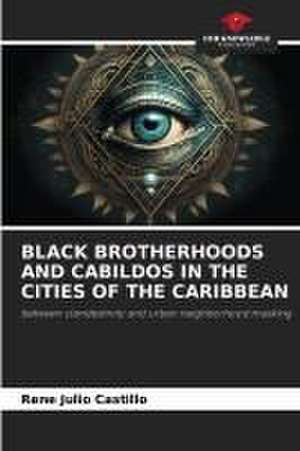 BLACK BROTHERHOODS AND CABILDOS IN THE CITIES OF THE CARIBBEAN de Rene Julio Castillo