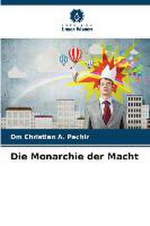 Die Monarchie der Macht de Om Christian A. Pechir