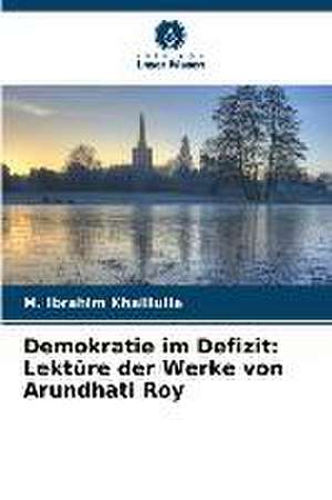 Demokratie im Defizit: Lektüre der Werke von Arundhati Roy de M. Ibrahim Khalilulla