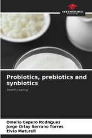 Probiotics, prebiotics and synbiotics de Omelio Cepero Rodriguez