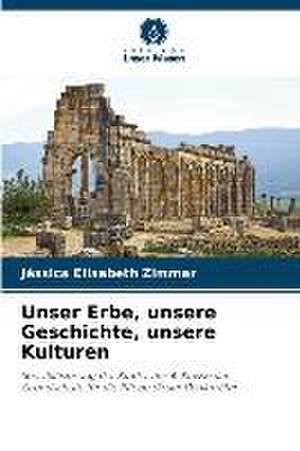 Unser Erbe, unsere Geschichte, unsere Kulturen de Jéssica Elisabeth Zimmer