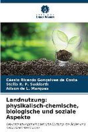 Landnutzung: physikalisch-chemische, biologische und soziale Aspekte de Cássio Ricardo Gonçalves Da Costa