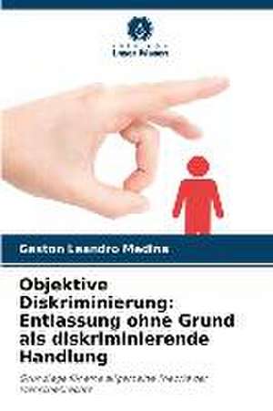 Objektive Diskriminierung: Entlassung ohne Grund als diskriminierende Handlung de Gastón Leandro Medina