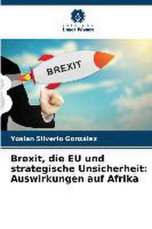 Brexit, die EU und strategische Unsicherheit: Auswirkungen auf Afrika de Yoslan Silverio González