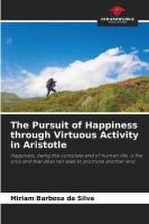 The Pursuit of Happiness through Virtuous Activity in Aristotle de Miriam Barbosa Da Silva