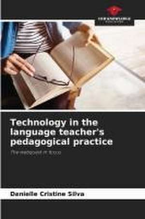 Technology in the language teacher's pedagogical practice de Danielle Cristine Silva