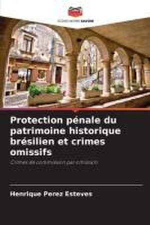 Protection pénale du patrimoine historique brésilien et crimes omissifs de Henrique Perez Esteves