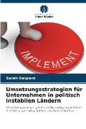 Umsetzungsstrategien für Unternehmen in politisch instabilen Ländern de Sarah Gaspard