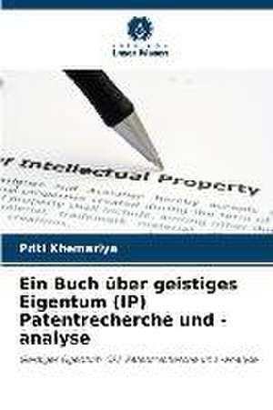 Ein Buch über geistiges Eigentum (IP) Patentrecherche und -analyse de Priti Khemariya