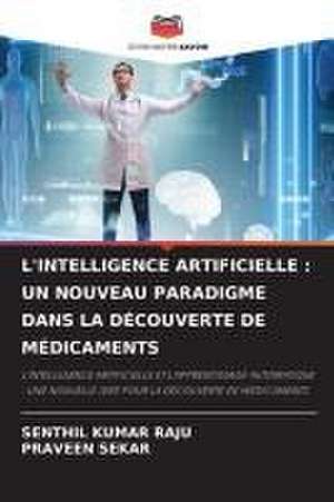 L'INTELLIGENCE ARTIFICIELLE : UN NOUVEAU PARADIGME DANS LA DÉCOUVERTE DE MÉDICAMENTS de Senthil Kumar Raju