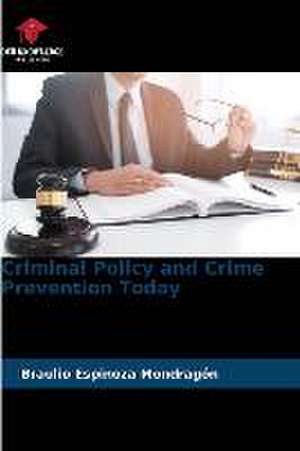 Criminal Policy and Crime Prevention Today de Braulio Espinoza Mondragón