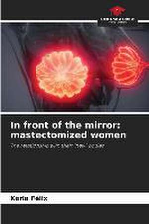 In front of the mirror: mastectomized women de Karla Félix