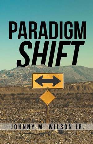 Paradigm Shift de Johnny Jr. M. Wilson