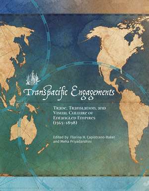 Transpacific Engagements: Trade, Translation, and Visual Culture of Entangled Empires (1565–1898) de Florina H. Capistrano-Baker