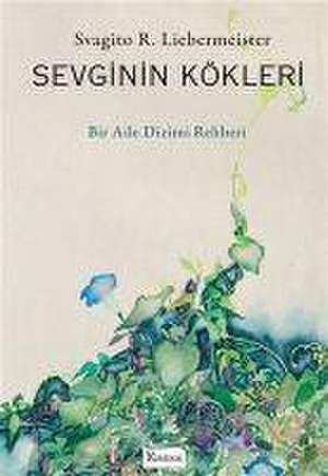 Sevginin Kökleri - Bir Aile Dizimi Rehberi de Svagito R. Liebermeister