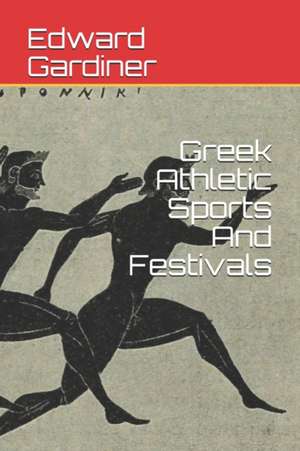 Greek Athletic Sports And Festivals de Edward Norman Gardiner