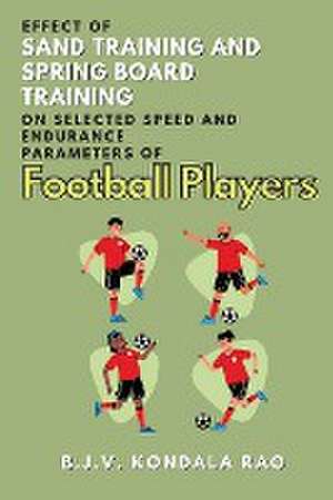 Effect of Sand Training and Spring Board Training on Selected Speed and Endurance Parameters of Football Players: a Psychological Analysis de B. J. V. Kondala Rao