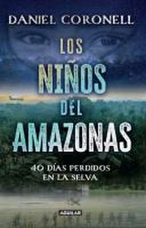 Los Niños del Amazonas: 40 Días Perdidos En La Selva / The Children of the Amazo N de Daniel Coronell