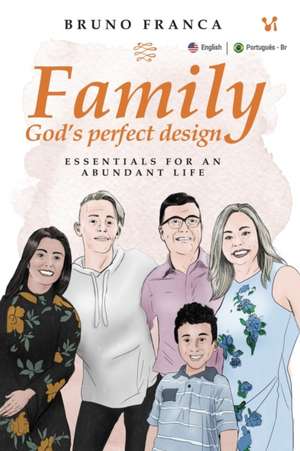 Family God´s Perfect Design: Essentials for an abundant life de Bruno Franca