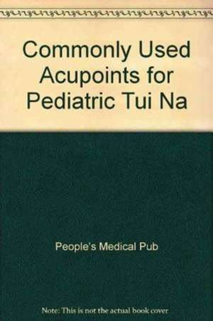 Commonly Used Acupoints For Pediatric Tui Na (English) (R8058) de Shen-qing Li