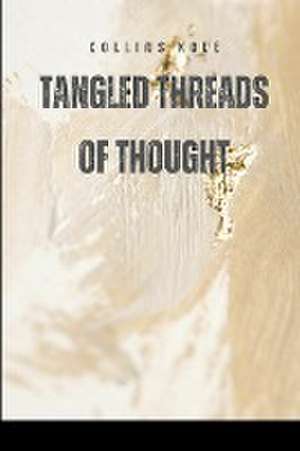 Tangled Threads of Thought de Kole Collins