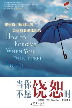 How to Forgive... When You Don't Feel Like It: El Papel de La Universidad Catolica de June Hunt