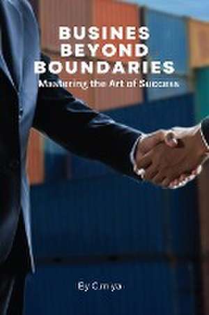 Business Beyond Boundaries Mastering the Art of Success de Elio E