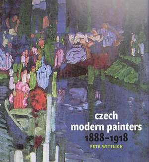 Czech Modern Painters: 1888-1918 de Petr Wittlich