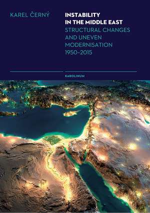 Instability in the Middle East: Structural Causes and Uneven Modernisation 1950–2015 de Karel Cerný