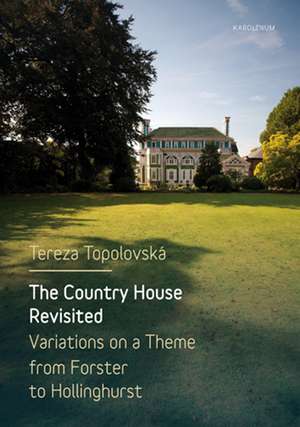 The Country House Revisited: Variations on a Theme from Forster to Hollinghurst de Tereza Topolovská