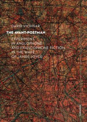 The Avant–Postman – Experiment in Anglophone and Francophone Fiction in the Wake of James Joyce de David Vichnar