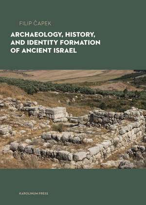 Archaeology, History, and Formation of Identity in Ancient Israel de Filip Capek