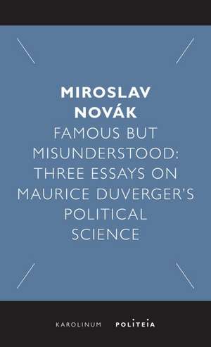 Famous but Misunderstood: Three Essays on Maurice Duverger’s Political Science de Miroslav Novák