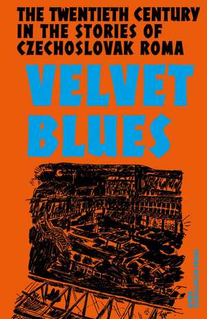 Velvet Blues: Twentieth Century in the Stories of Czechoslovak Roma de Karolína Ryvolová