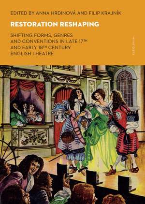 Restoration Reshaping: Shifting Forms, Genres and Conventions in Late 17th and Early 18th Century English Theatre de Anna Hrdinová