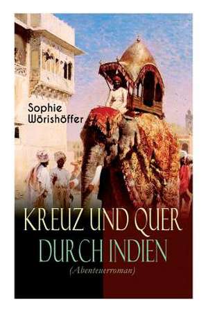 Kreuz und quer durch Indien (Abenteuerroman) - Vollständige Ausgabe de Sophie Wörishöffer