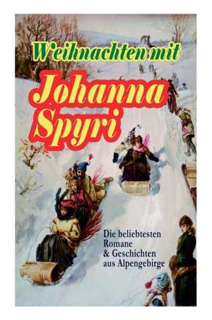 Weihnachten mit Johanna Spyri: Die beliebtesten Romane & Geschichten aus Alpengebirge (Band 1/2): In sicherer Hut, Heidi, Rosenresli, Kornelli wird e de Johanna Spyri