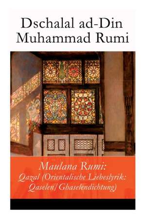 Maulana Rumi: Qazal (Orientalische Liebeslyrik: Qaselen/Ghaselendichtung) de Dschalal Ad Rumi