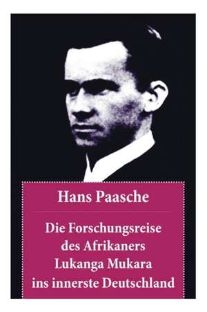 Die Forschungsreise des Afrikaners Lukanga Mukara ins innerste Deutschland: Nach dem Vorbild der Lettres Persanes von Montesquieu: Paasches fiktive, k de Hans Paasche