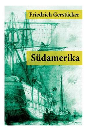 Südamerika: Auch Karl May profitierte von Gerstäckers Reiseberichten (Rio de Janeiro, Buenos Aires, Pampas, Valparaiso, Chile und de Friedrich Gerstacker