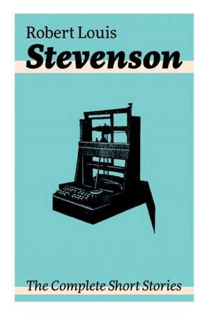 The Complete Short Stories: Short Story Collections by the prolific Scottish novelist, poet, essayist, and travel writer, author of Treasure Islan de Robert Louis Stevenson