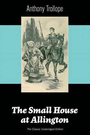 The Small House at Allington (The Classic Unabridged Edition) de Anthony Trollope