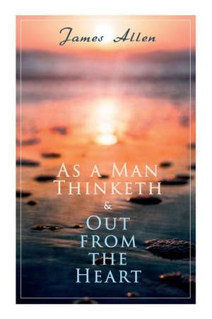 As a Man Thinketh & Out from the Heart de James Allen