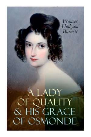 A Lady of Quality & His Grace of Osmonde: Victorian Romance Novels de Frances Hodgson Burnett