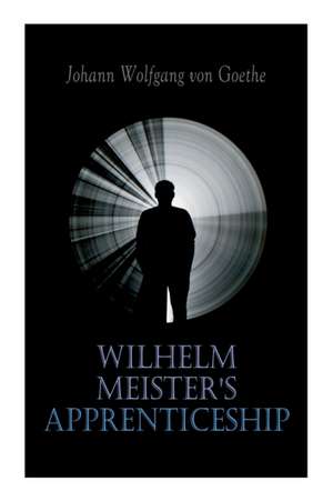 Wilhelm Meister's Apprenticeship: German Literature Classic de Johann Wolfgang von Goethe